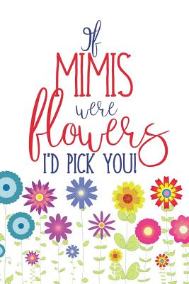 If Mimis Were Flowers I'd Pick You: Lined Mimis Notebook Journal - Rookery, From the