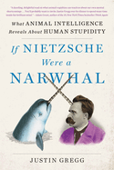 If Nietzsche Were a Narwhal: What Animal Intelligence Reveals About Human Stupidity - eye-opening and entertaining popular science, this is perfect summer reading!
