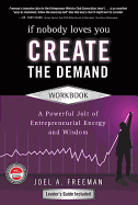 If Nobody Loves You Create the Demand Workbook: A Powerful Jolt of Entrepreneurial Energy and Wisdom - Freeman, Joel A, PH.D.