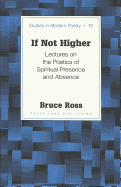 If Not Higher: Lectures on the Poetics of Spiritual Presence and Absence - Baker, Peter Nicholas (Editor), and Ross, Bruce