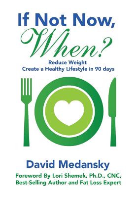 If Not Now, When?: Reduce Weight - Create a Healthy Lifestyle in 90 Days - Medansky, David, and Shemek, Cnc (Foreword by)