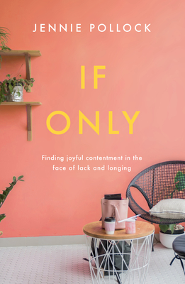 If Only: Finding Contentment in the Face of Lack and Longing - Pollock, Jennie