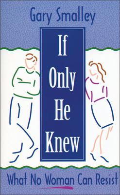 If Only He Knew: What No Woman Can Resist - Smalley, Gary, Dr., and Smalley, Norma