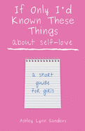 If Only I'd Known These Things about Self-Love: a short guide for girls