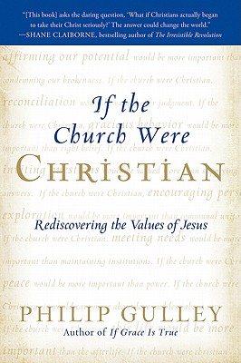 If the Church Were Christian: Rediscovering the Values of Jesus - Gulley, Philip