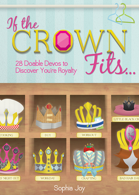 If the Crown Fits...: 28 Doable Devos to Discover You're Royalty - Joy, Sophia