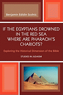 If the Egyptians Drowned in the Red Sea Where Are Pharaoh's Chariots?: Exploring the Historical Dimension of the Bible