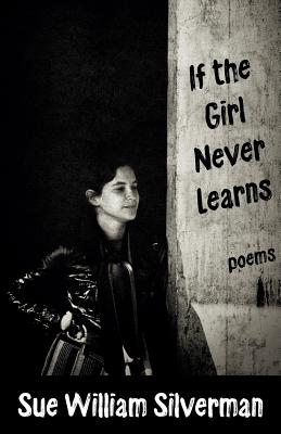 If the Girl Never Learns: Poems - Silverman, Sue William