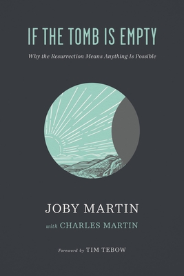 If the Tomb Is Empty: Why the Resurrection Means Anything Is Possible - Martin, Joby, and Martin, Charles, and Tebow, Tim (Foreword by)