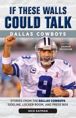 If These Walls Could Talk: Dallas Cowboys: Stories from the Dallas Cowboys Sideline, Locker Room, and Press Box - Eatman, Nick, and Woodson, Darren (Foreword by)