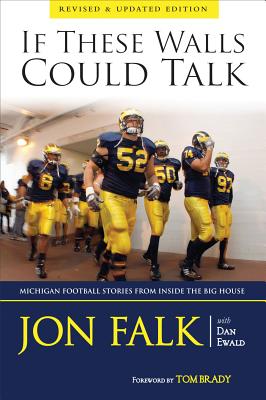If These Walls Could Talk: Michigan Football Stories from the Big House - Falk, Jon, and Ewald, Dan, and Brady, Tom (Foreword by)