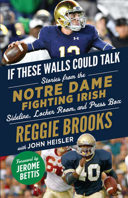 If These Walls Could Talk: Notre Dame Fighting Irish: Stories from the Notre Dame Fighting Irish Sideline, Locker Room, and Press Box - Brooks, Reggie