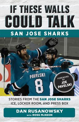 If These Walls Could Talk: San Jose Sharks: Stories from the San Jose Sharks Ice, Locker Room, and Press Box - Rusanowsky, Dan, and McKeon, Ross, and Pavelski, Joe (Foreword by)