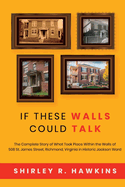 If These Walls Could Talk: The Complete Story of What Took Place Within the Walls of 508 St. James Street, Richmond, Virginia, in Historic Jackson Ward
