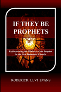 If They Be Prophets: Rediscovering the Ministry of the Prophet in the New Testament Church