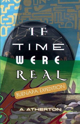 If Time Were Real: Buenapa Expedition - Atherton, A