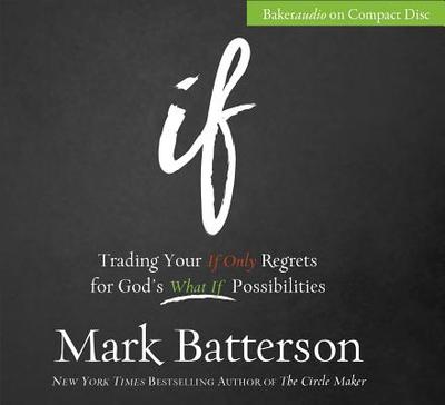 If: Trading Your If Only Regrets for God's What If Possibilities - Batterson, Mark