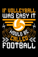 If Volleyball Was Easy It Would Be Called Football: Best volleyball quote journal notebook for multiple purpose like writing notes, plans and ideas. Best volleyball composition notebook for volleyball lover. (Volleyball Journal Notebook)
