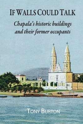 If Walls Could Talk: Chapala's historic buildings and their former occupants - Burton, Tony