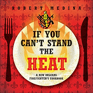 If You Can't Stand the Heat: A New Orleans Firefighter's Cookbook