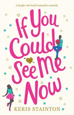 If You Could See Me Now: A laugh out loud romantic comedy - Stainton, Keris