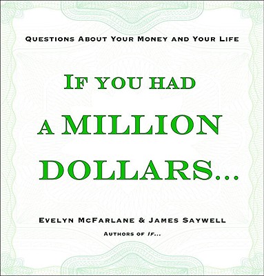 If You Had a Million Dollars . . .: Questions about Your Money and Your Life - McFarlane, Evelyn, and Saywell, James