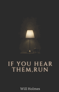 If You Hear Them, Run.