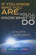 If You Know Who You Are . . . You'll Know What to Do: Living with Integrity