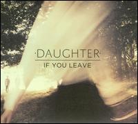 If You Leave - Daughter