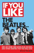 If You Like the Beatles...: Here Are Over 200 Bands, Films, Records and Other Oddities That You Will Love