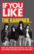 If You Like the Ramones...: Here Are Over 200 Bands, CDs, Films and Other Oddities That You Will Love