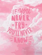 If you never try, you'll never know: Inspirational quote notebook &#9733; Personal notes &#9733; Daily diary &#9733; Office supplies 8.5 x 11 - big notebook 150 pages College ruled