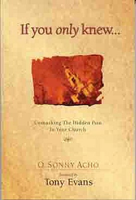 If You Only Knew...: Unmasking the Hidden Pain in Your Church - Acho, O Sonny, PH.D., and Evans, Tony (Foreword by)