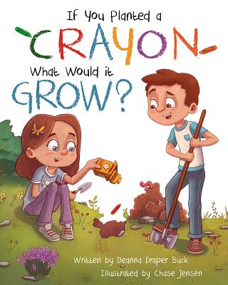 If You Planted a Crayon What Would It Grow? - Buck, Deanna Draper