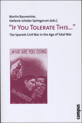 If You Tolerate This...: The Spanish Civil War in the Age of Total War - Baumeister, Martin (Editor), and Schler-Springorum, Stefanie (Editor)