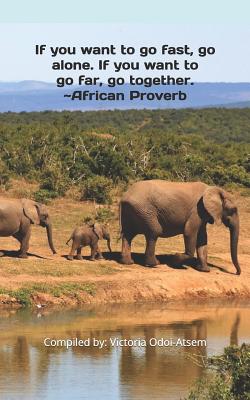 If You Want to Go Fast, Go Alone. If You Want to Go Far, Go Together. African Proverb: Inspirational Quote Journal - Odoi-Atsem, Victoria