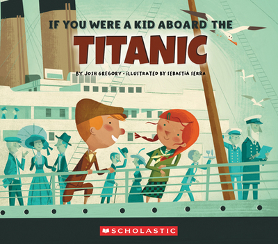 If You Were a Kid Aboard the Titanic (If You Were a Kid) (Library Edition) - Gregory, Josh, and Serra, Sebastia (Illustrator)