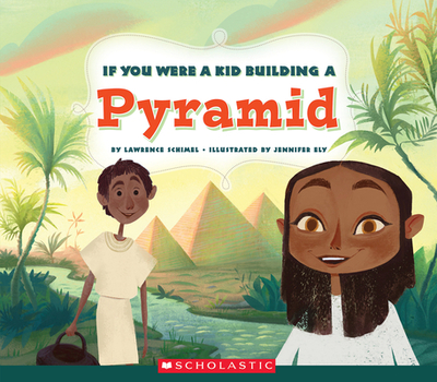 If You Were a Kid Building a Pyramid (If You Were a Kid) (Library Edition) - Schimel, Lawrence, and Ely, Jenn (Illustrator)