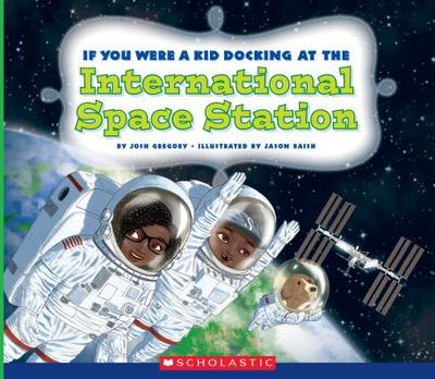 If You Were a Kid Docking at the International Space Station (If You Were a Kid) - Gregory, Josh