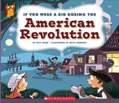 If You Were a Kid During the American Revolution (If You Were a Kid) - Mara, Wil