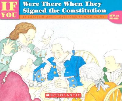 If You Were There When They Signed the Constitution - Holub, Joan (Illustrator), and Levy, Elizabeth