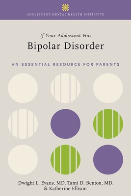 If Your Adolescent Has Bipolar Disorder: An Essential Resource for Parents - Evans, Dwight L, and Benton, Tami D, and Ellison, Katherine
