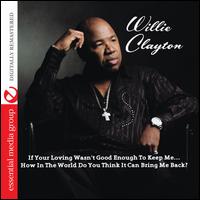 If Your Loving Wasn't Good Enough to Keep Me...How in the World Do You Think It Can Bri - Willie Clayton