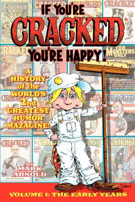 If You're Cracked, You're Happy: The History of Cracked Mazagine, Part Won - Arnold, Mark, and Ditko, Steve (Foreword by)