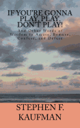 If You're Gonna Play, Play. Don't Play!: And Other Words of Wisdom to Amuse, Bemuse. Confuse, and Defuse