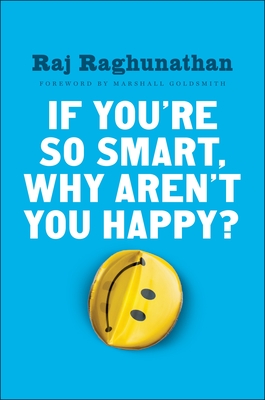 If You're So Smart, Why Aren't You Happy? - Raghunathan, Raj