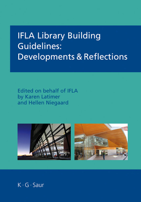 IFLA Library Building Guidelines: Developments & Reflections - Latimer, Karen, and Niegaard, Hellen, and Ifla