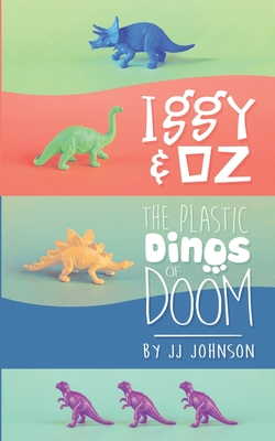 Iggy & Oz- The Plastic Dinos of Doom - Johnson, J J