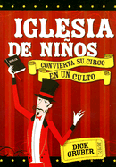Iglesia de Ninos: Convierta Su Circo En Un Culto (Turning Your Circus Into a Service)