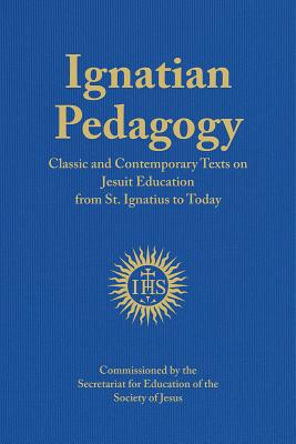 Ignatian Pedagogy: Classic and Contemporary Texts on Jesuit Education from St. Ignatius to Today - Mesa, Jose (Editor)